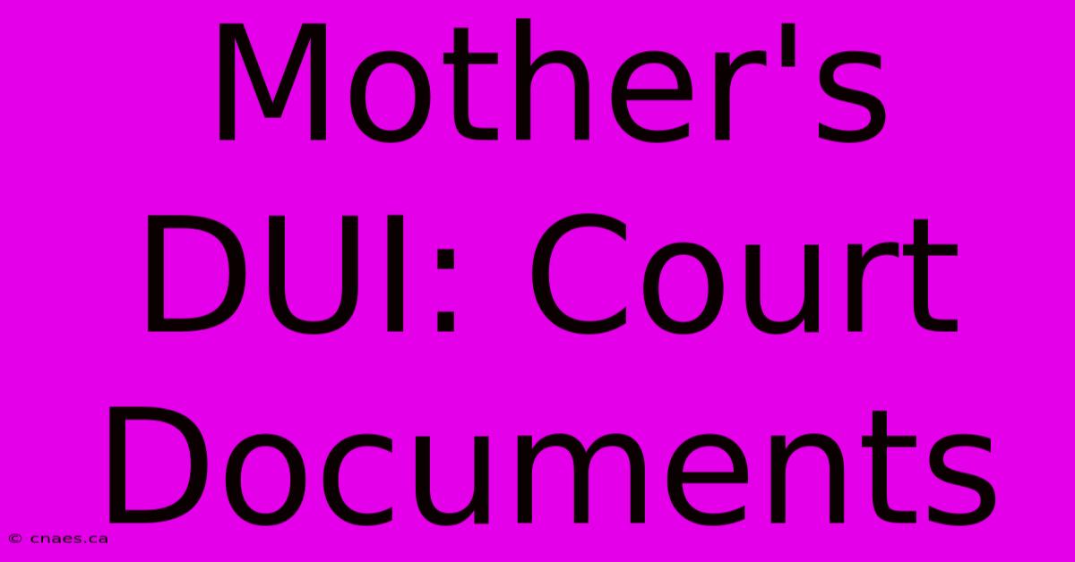 Mother's DUI: Court Documents