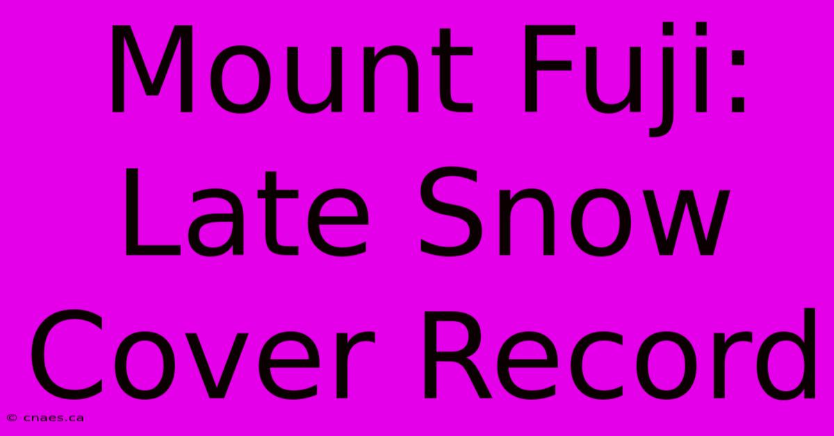 Mount Fuji: Late Snow Cover Record