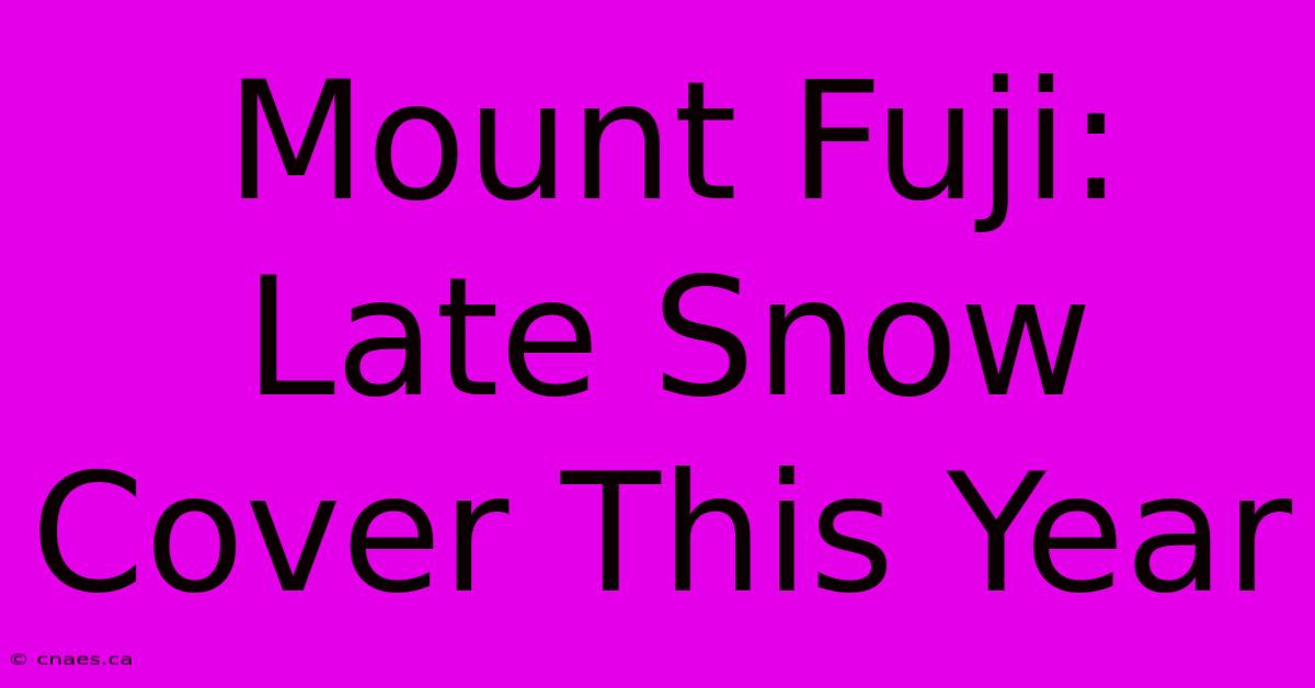 Mount Fuji:  Late Snow Cover This Year