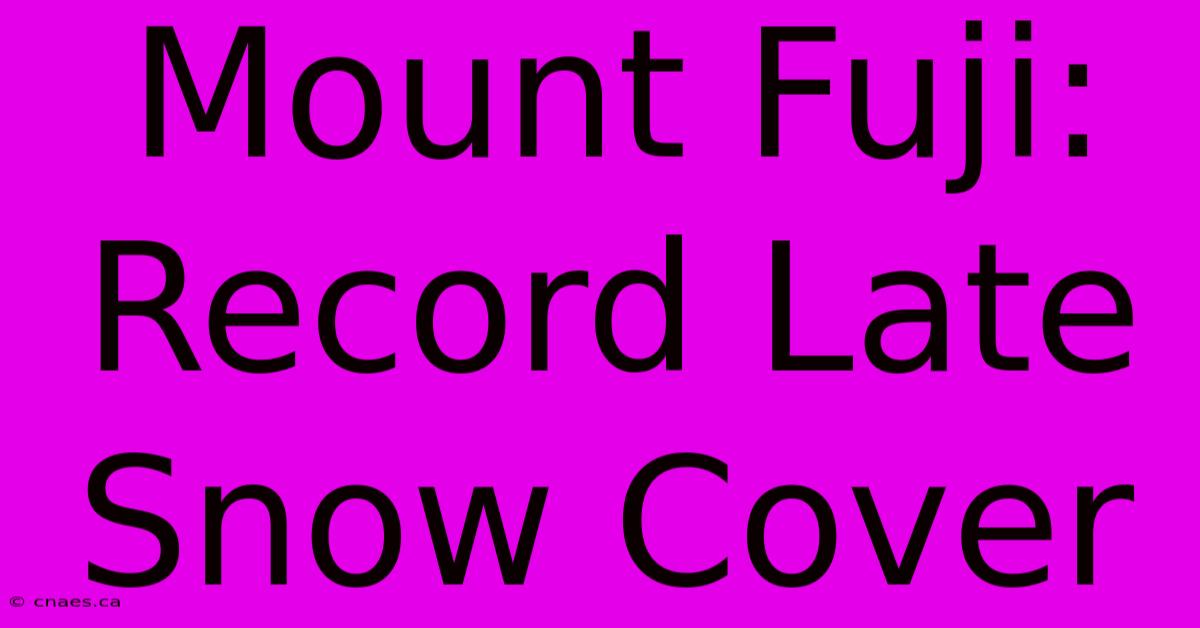 Mount Fuji:  Record Late Snow Cover