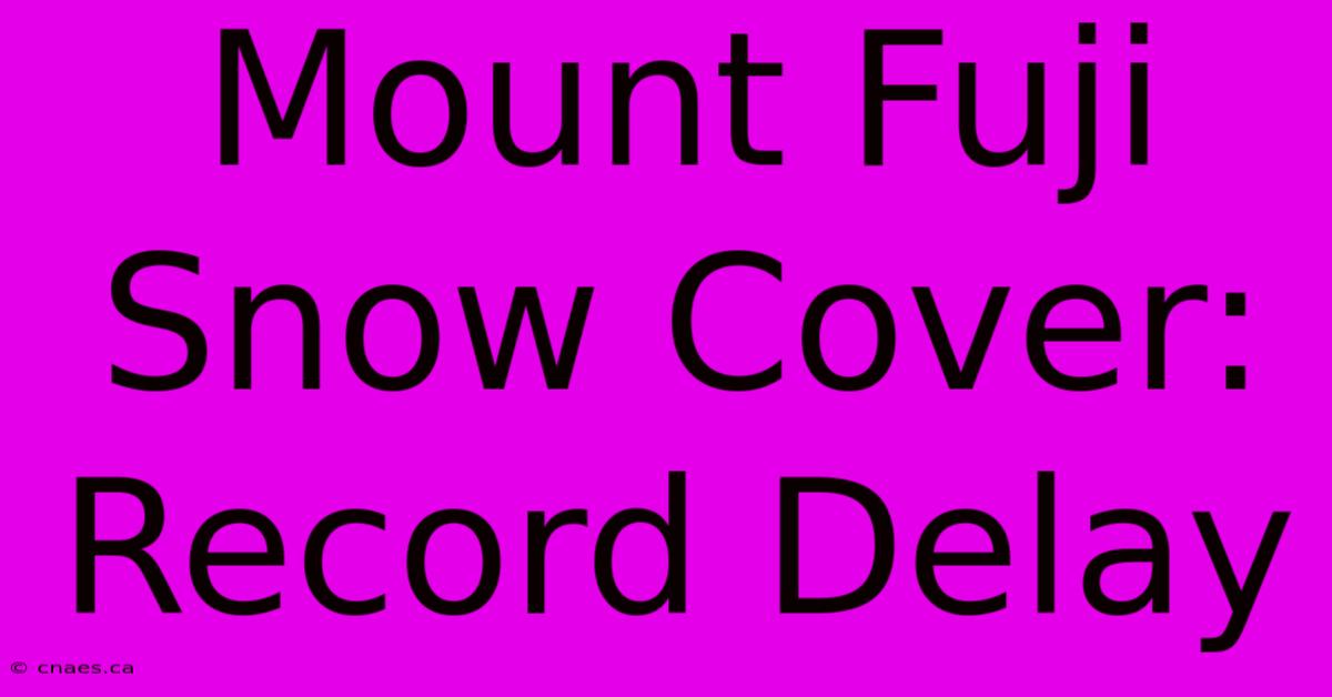 Mount Fuji Snow Cover:  Record Delay