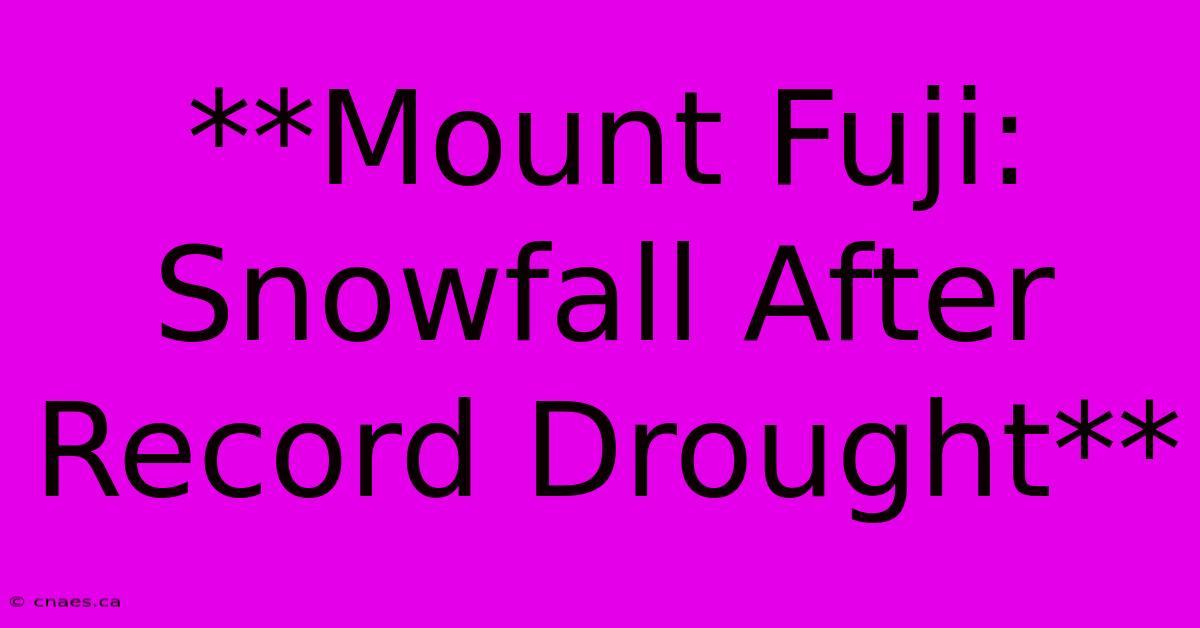 **Mount Fuji: Snowfall After Record Drought**