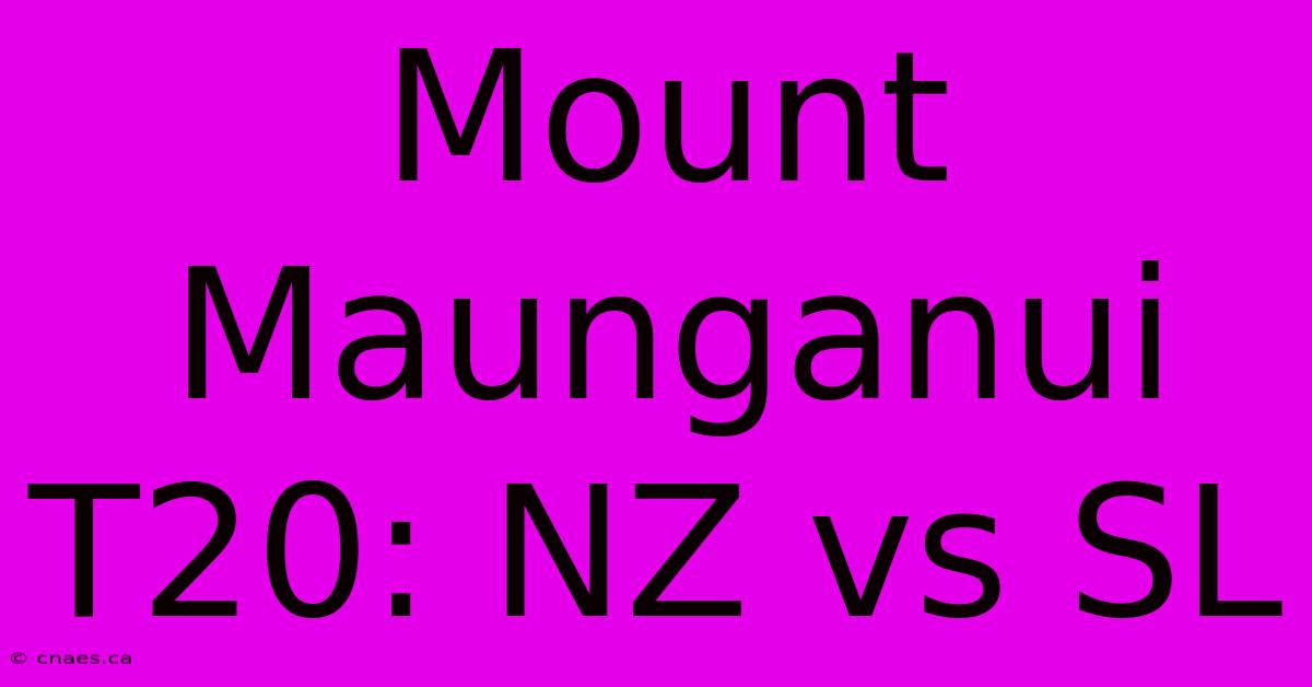 Mount Maunganui T20: NZ Vs SL