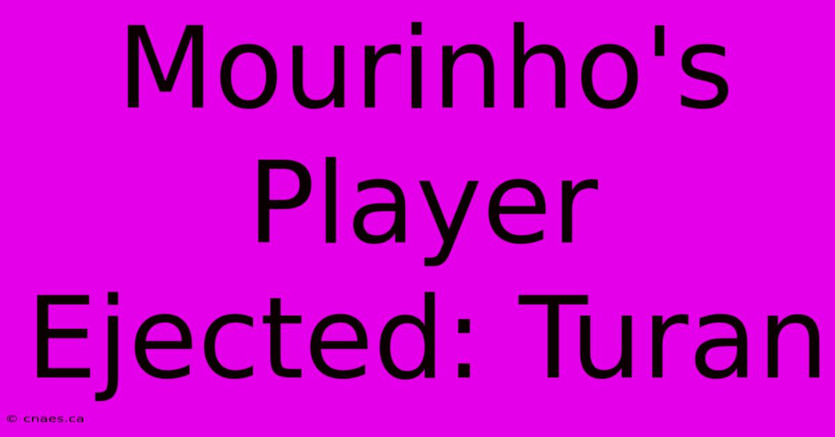 Mourinho's Player Ejected: Turan