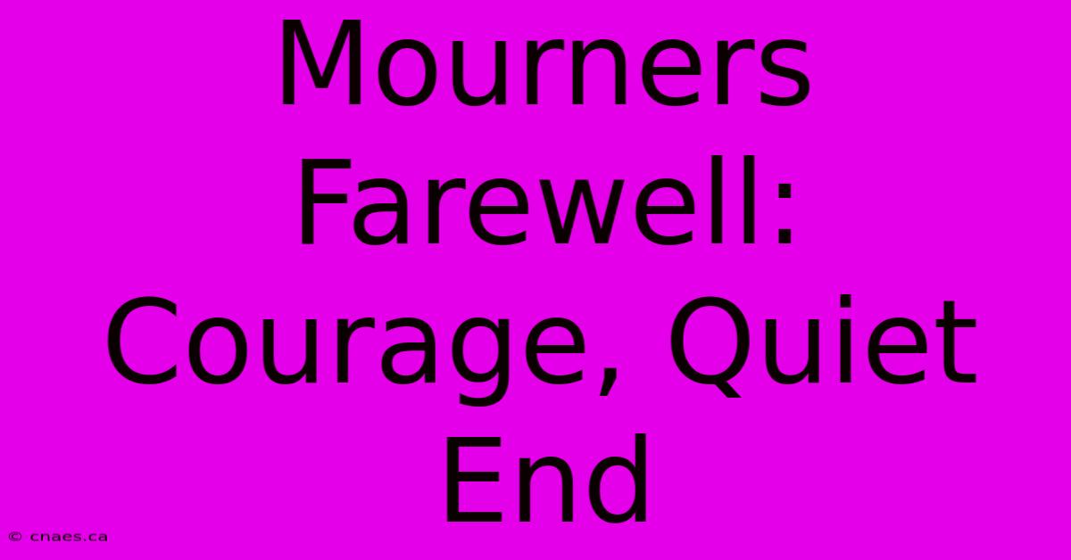 Mourners Farewell: Courage, Quiet End