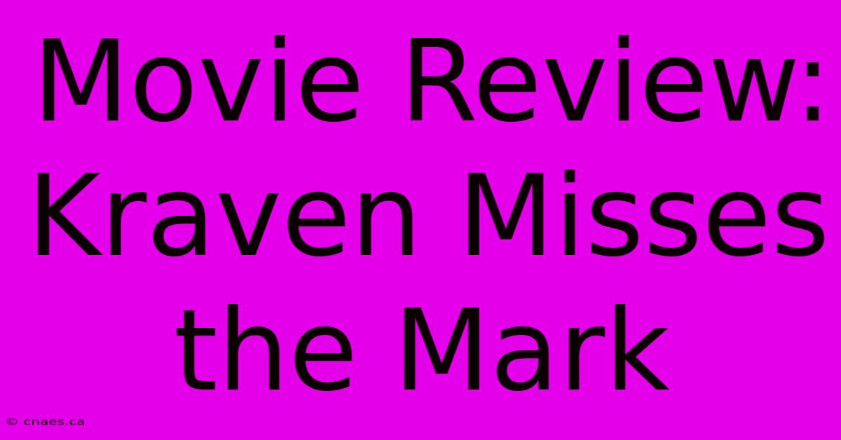 Movie Review: Kraven Misses The Mark