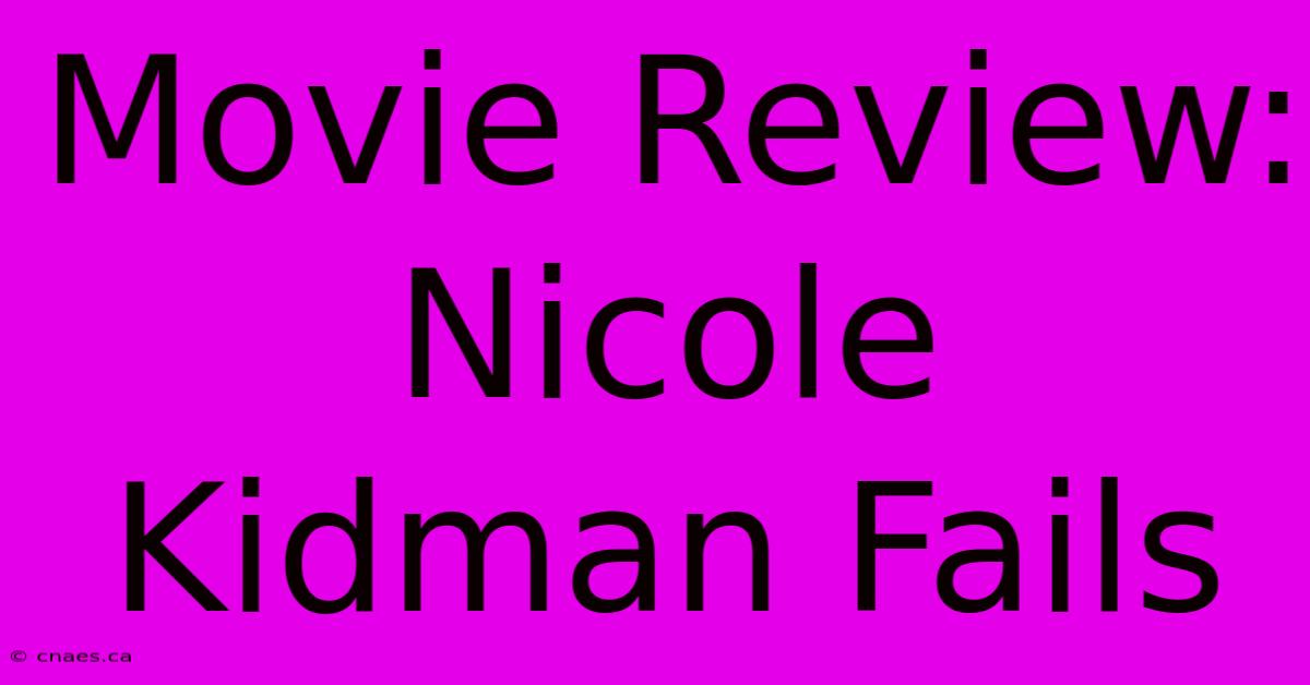 Movie Review: Nicole Kidman Fails