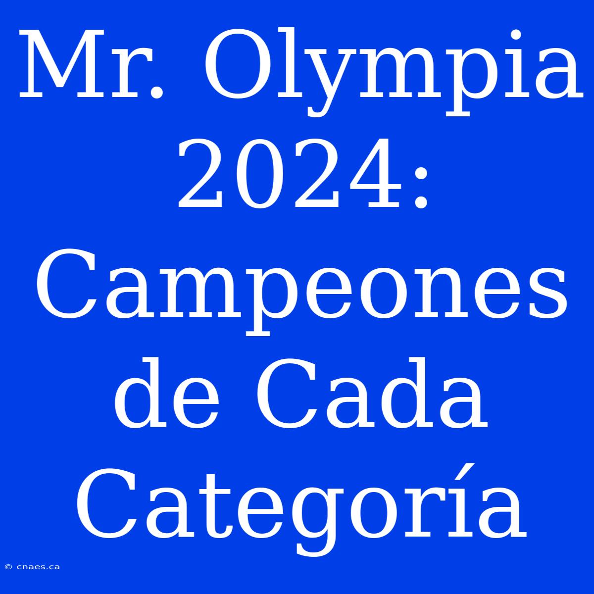 Mr. Olympia 2024: Campeones De Cada Categoría