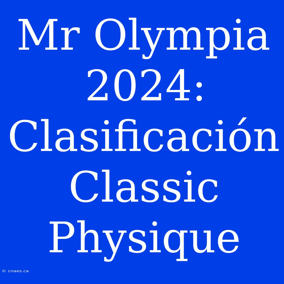 Mr Olympia 2024: Clasificación Classic Physique