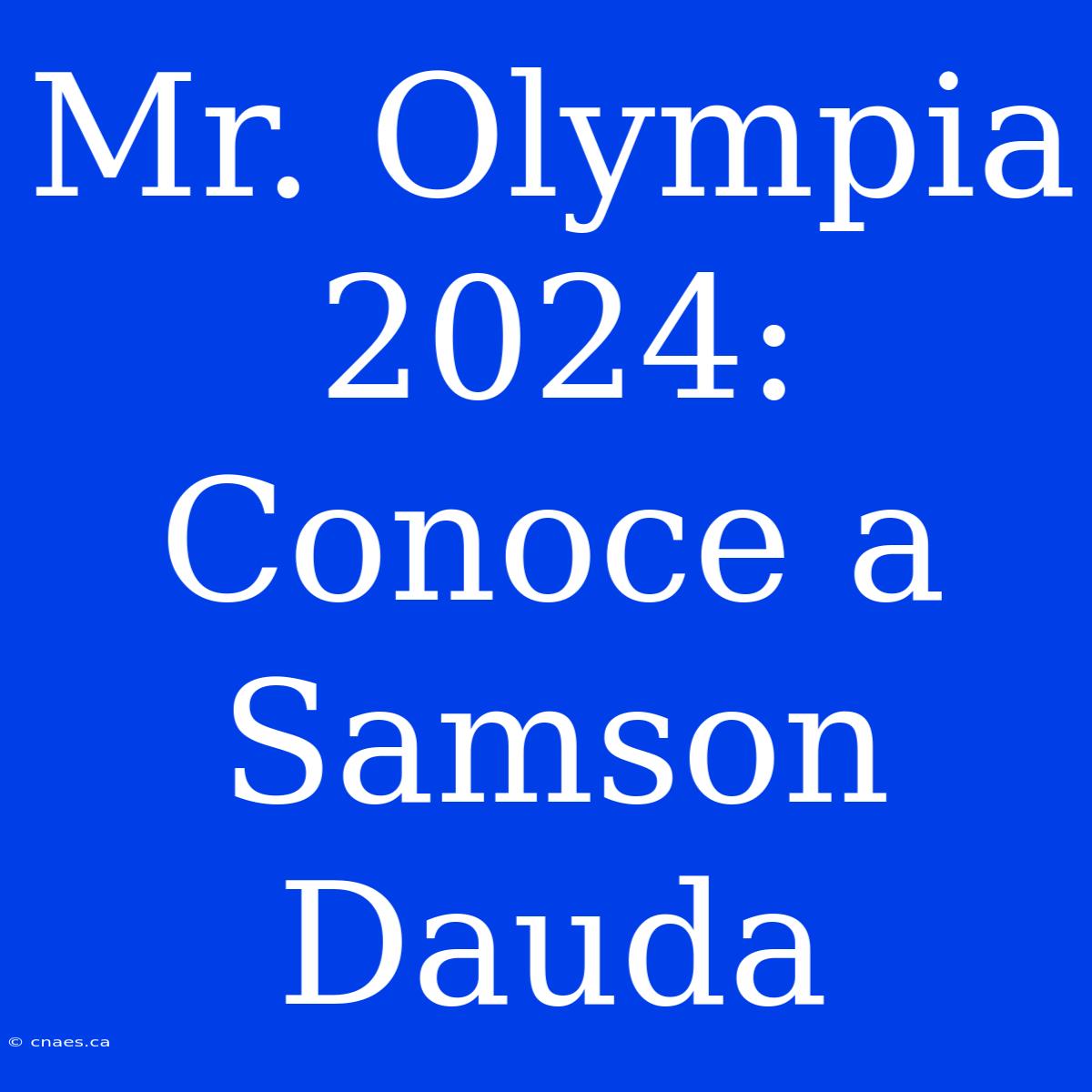 Mr. Olympia 2024: Conoce A Samson Dauda