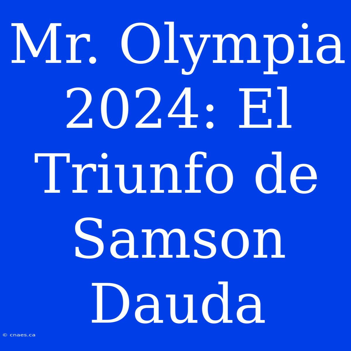 Mr. Olympia 2024: El Triunfo De Samson Dauda