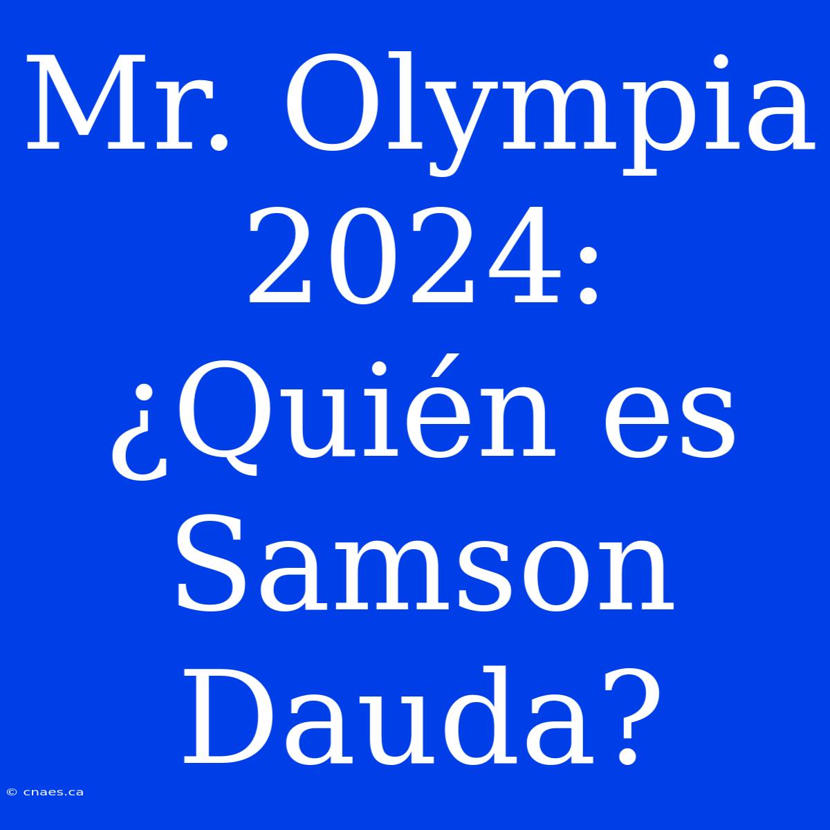 Mr. Olympia 2024: ¿Quién Es Samson Dauda?