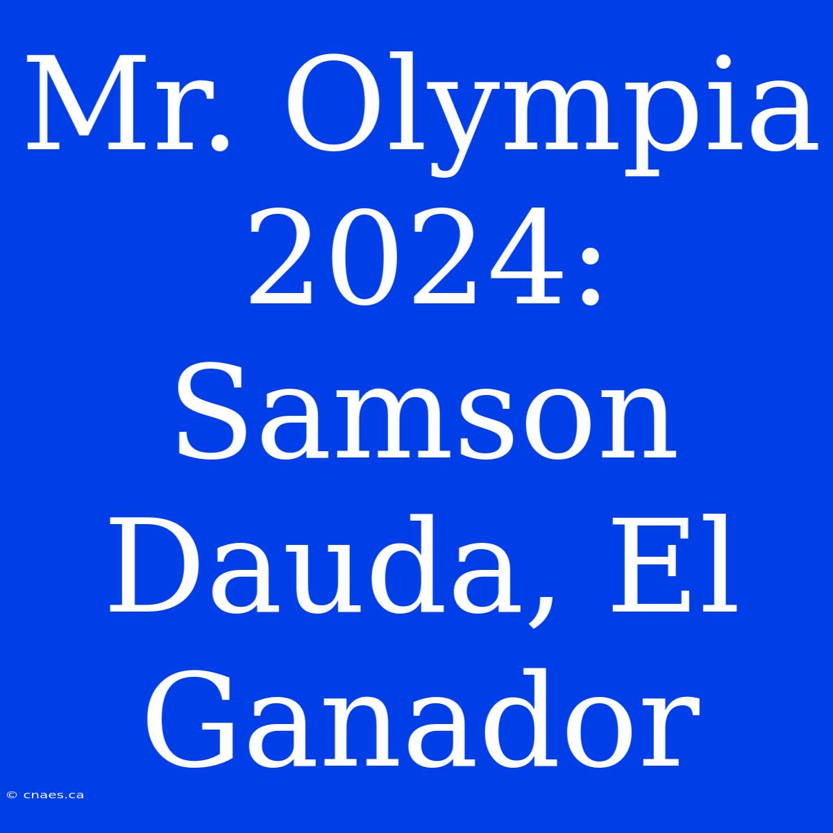 Mr. Olympia 2024: Samson Dauda, El Ganador