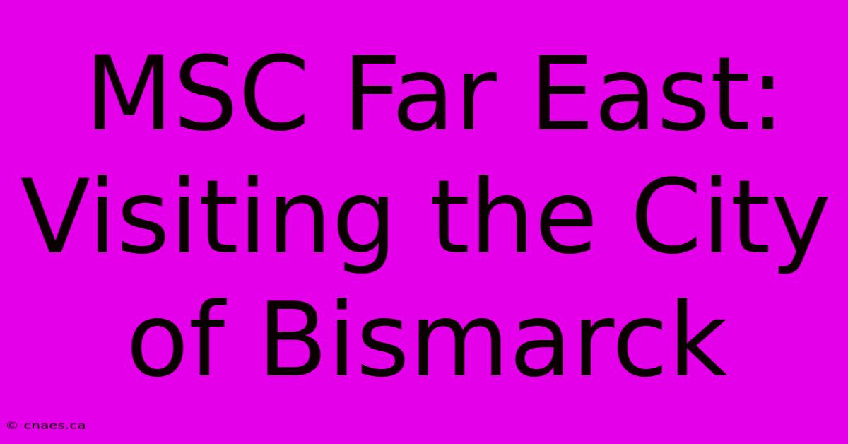 MSC Far East: Visiting The City Of Bismarck