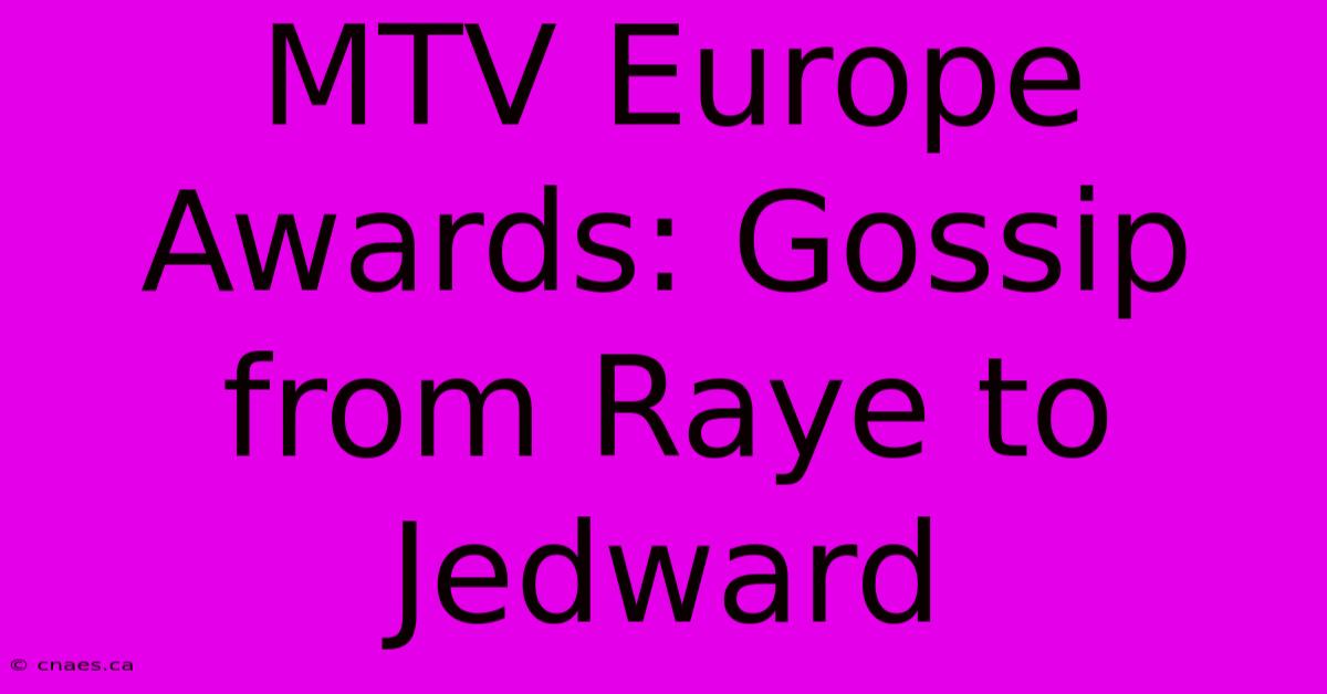 MTV Europe Awards: Gossip From Raye To Jedward