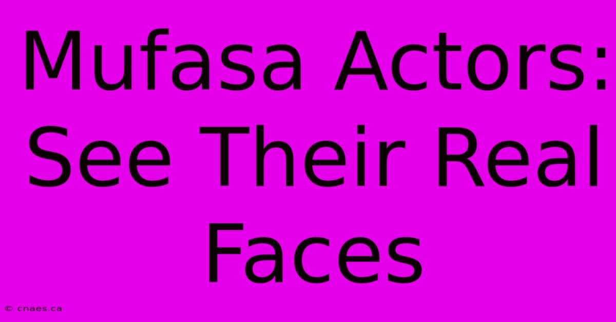 Mufasa Actors: See Their Real Faces