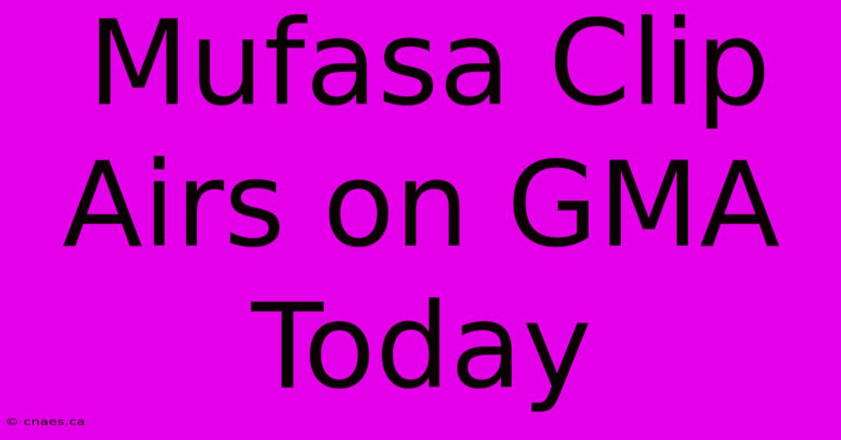 Mufasa Clip Airs On GMA Today