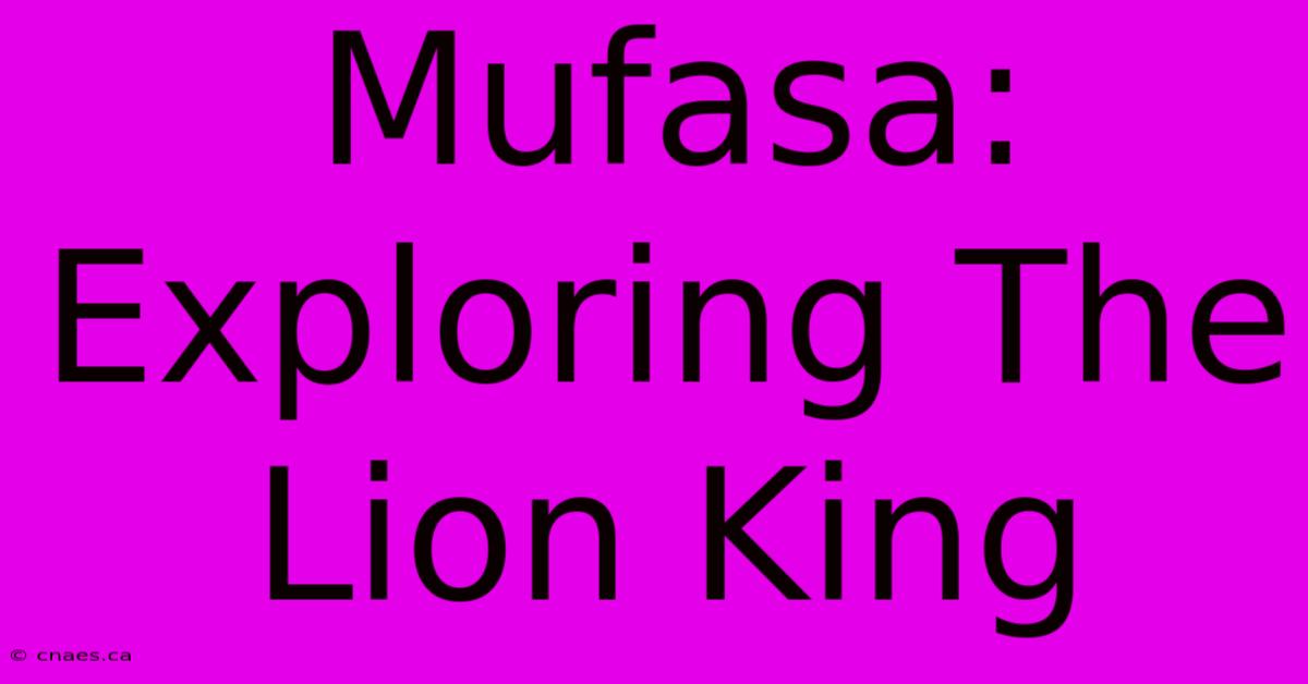 Mufasa: Exploring The Lion King