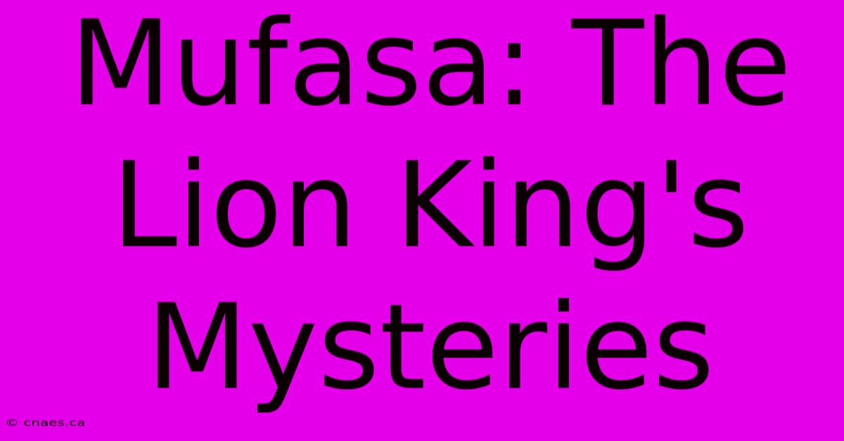 Mufasa: The Lion King's Mysteries