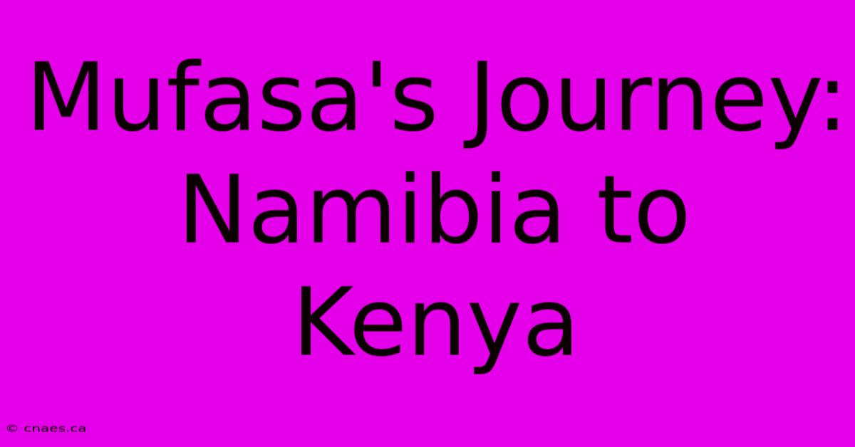 Mufasa's Journey: Namibia To Kenya