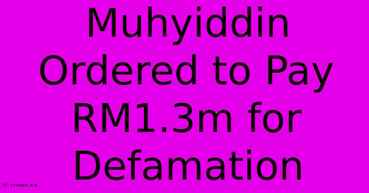 Muhyiddin Ordered To Pay RM1.3m For Defamation 