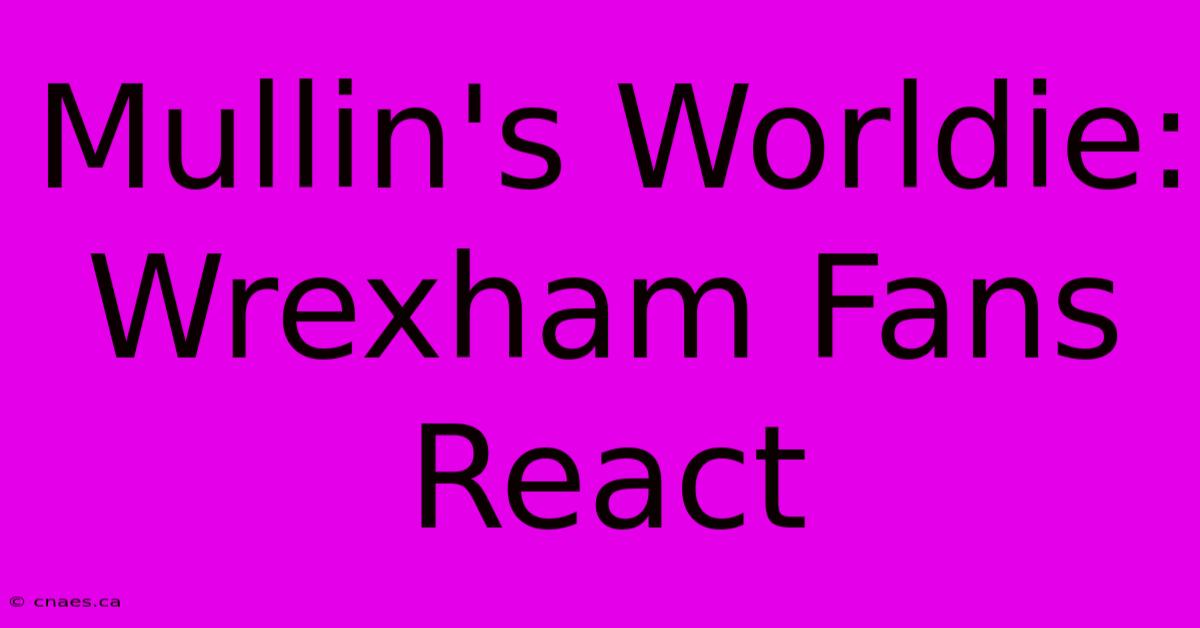 Mullin's Worldie: Wrexham Fans React