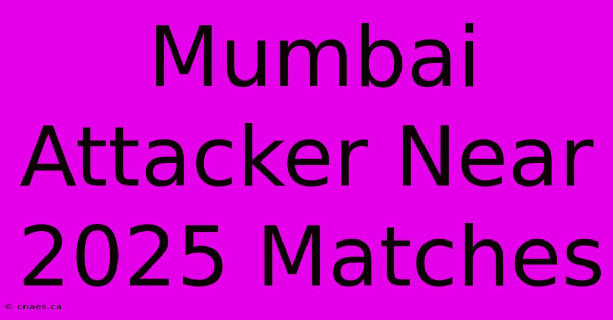 Mumbai Attacker Near 2025 Matches