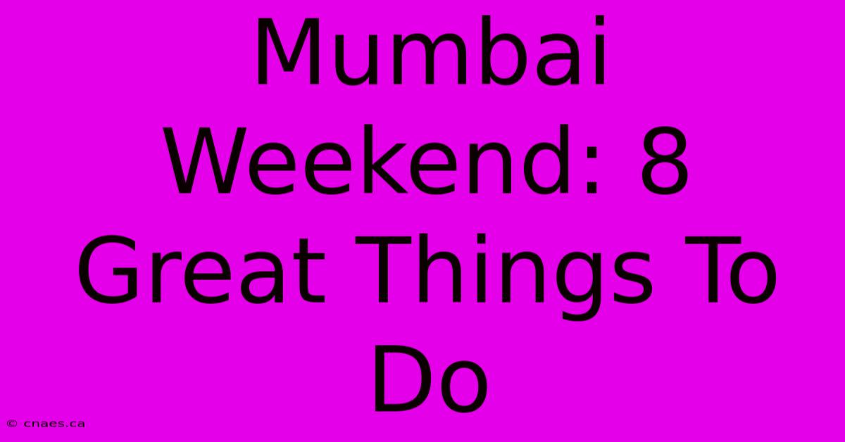 Mumbai Weekend: 8 Great Things To Do