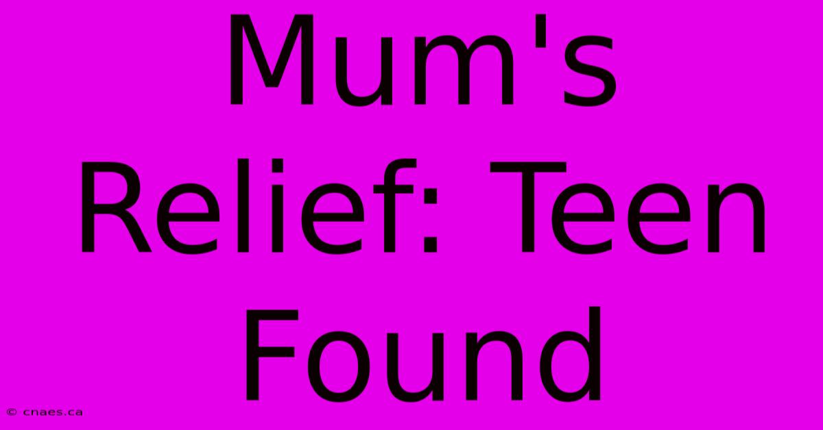 Mum's Relief: Teen Found