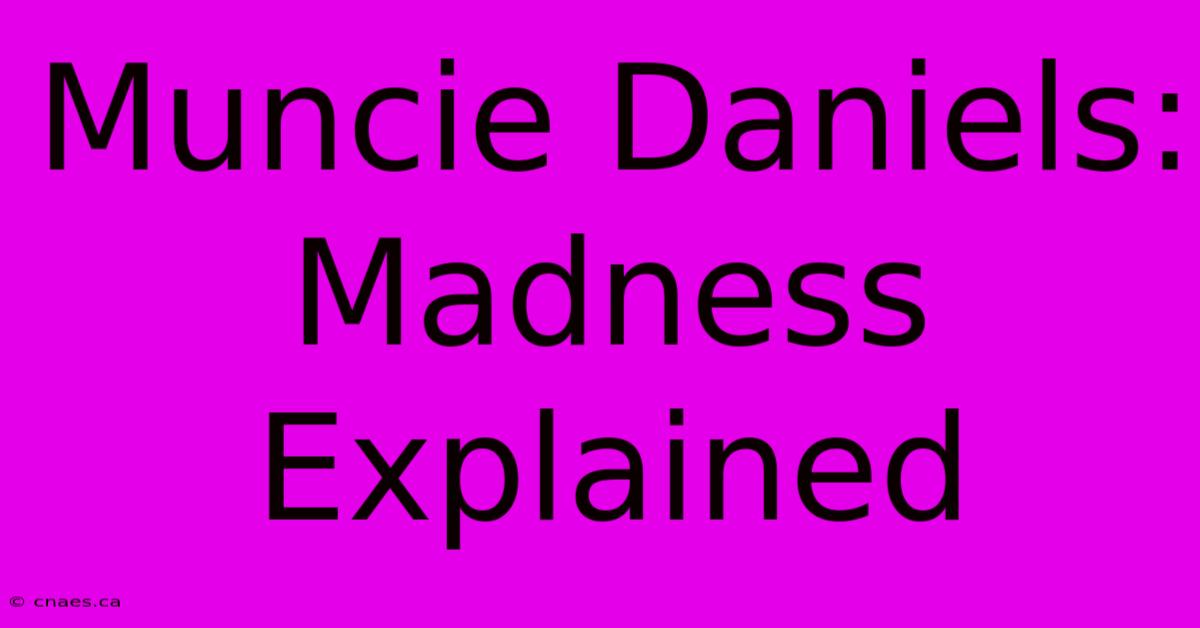 Muncie Daniels: Madness Explained