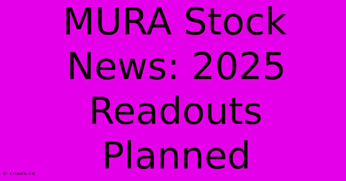 MURA Stock News: 2025 Readouts Planned