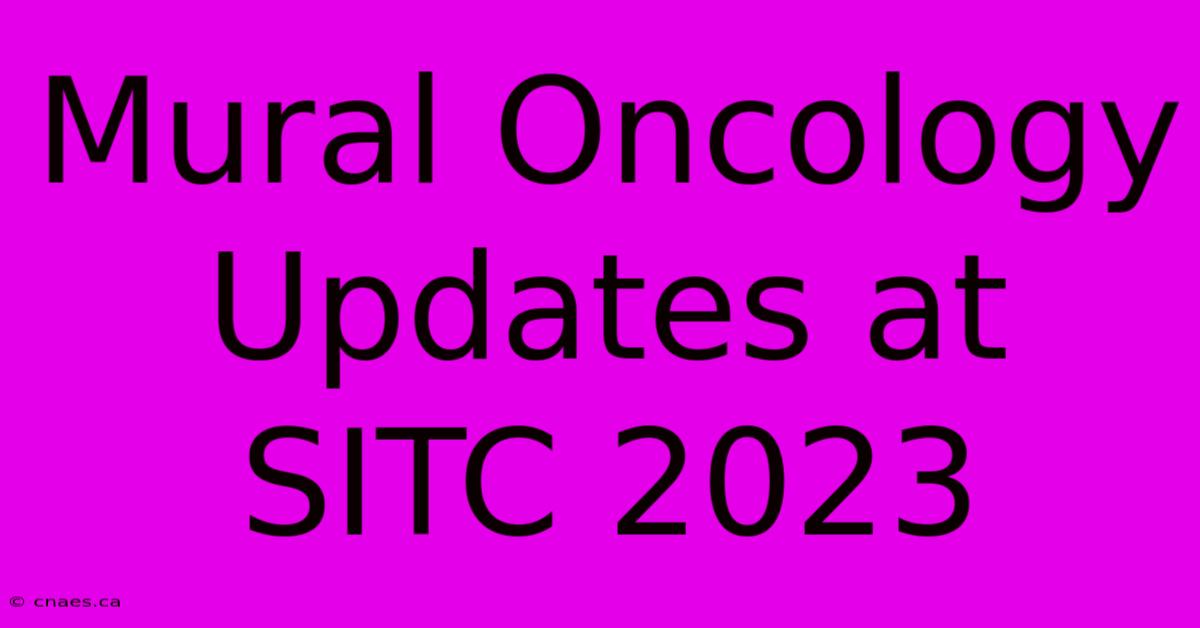 Mural Oncology Updates At SITC 2023