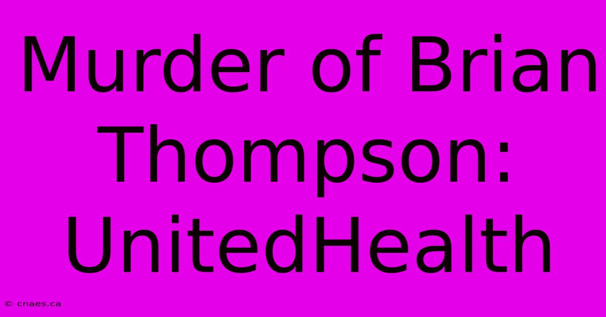 Murder Of Brian Thompson: UnitedHealth