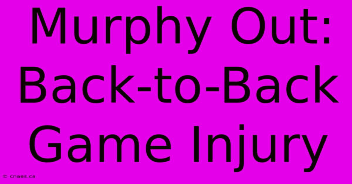 Murphy Out: Back-to-Back Game Injury