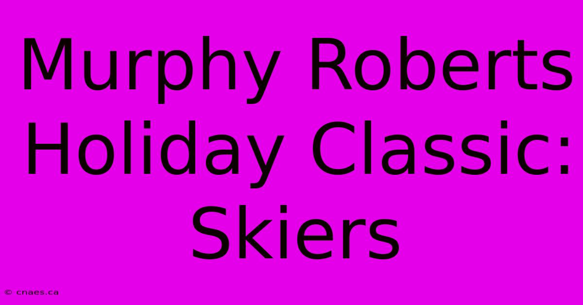 Murphy Roberts Holiday Classic: Skiers