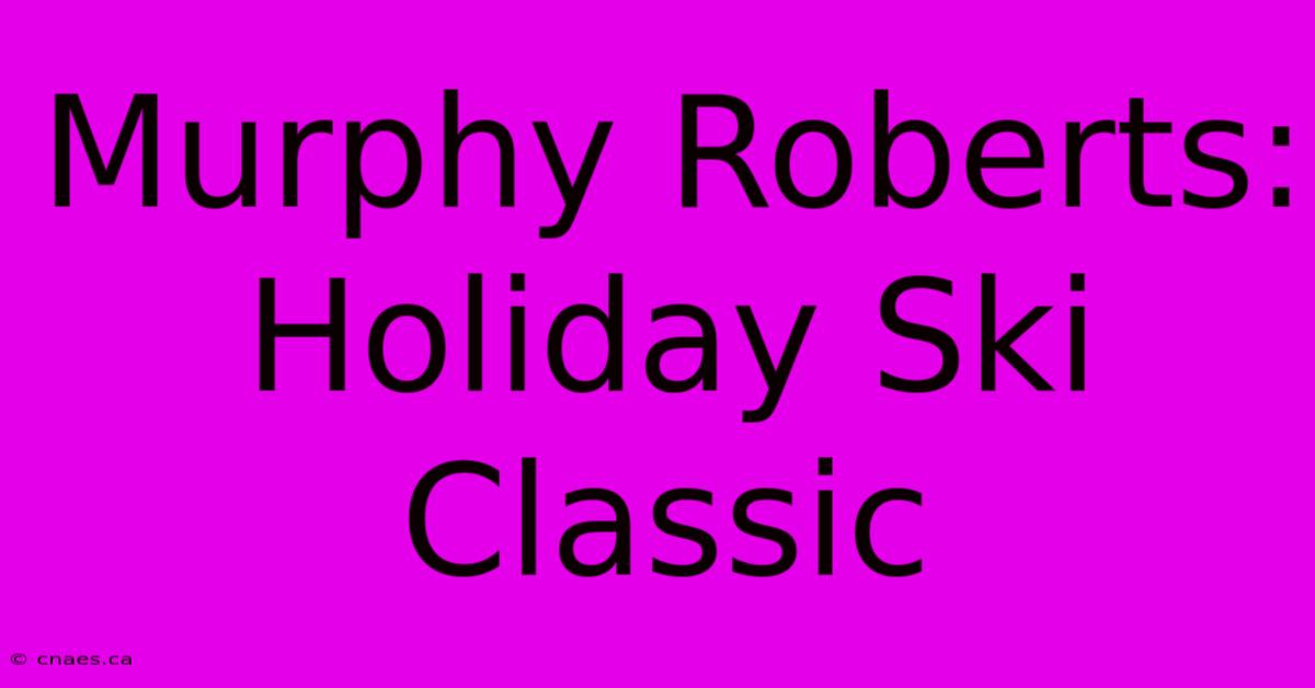 Murphy Roberts: Holiday Ski Classic