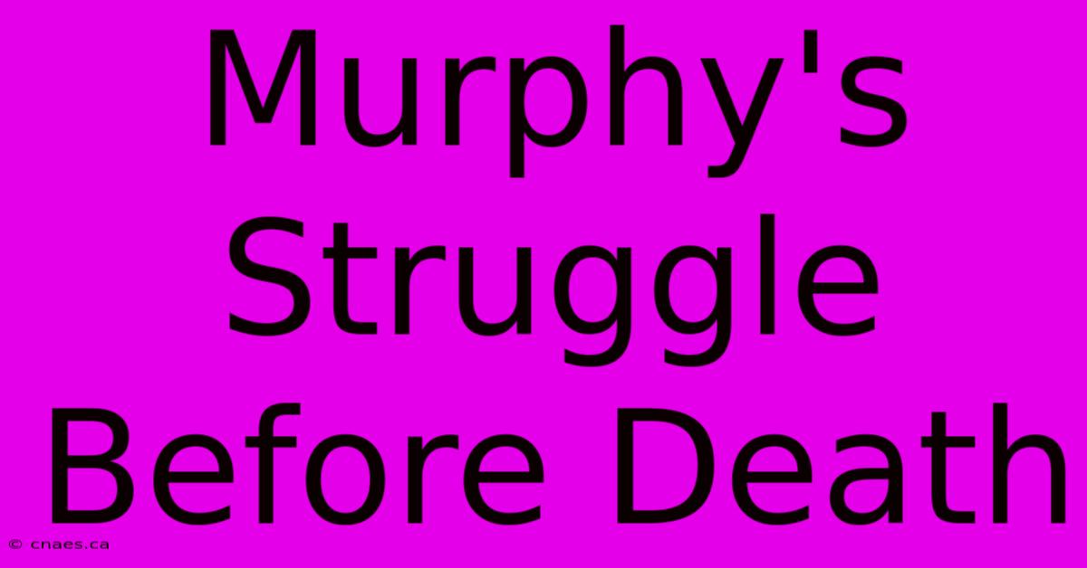 Murphy's Struggle Before Death