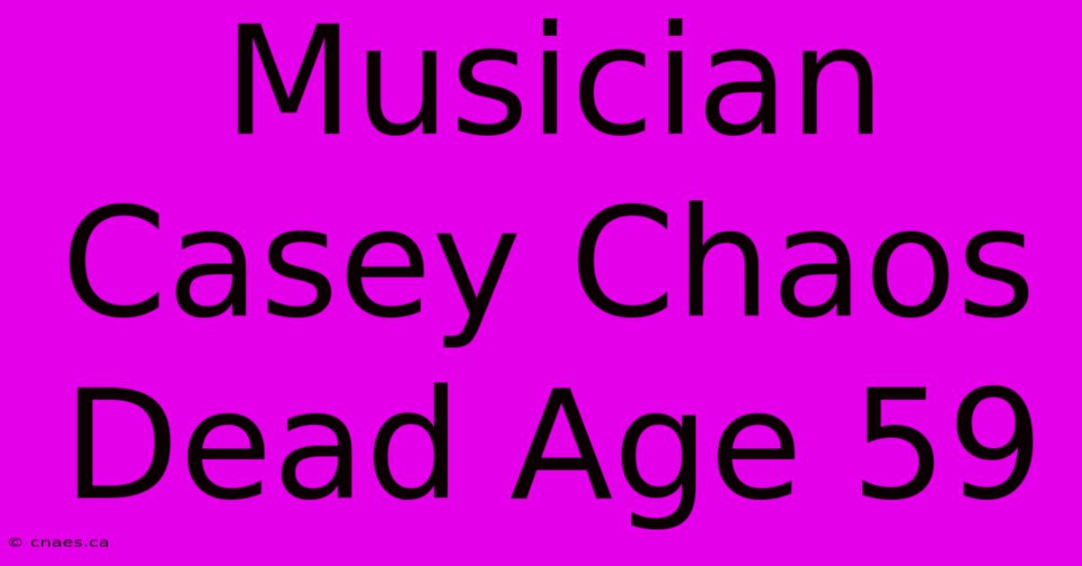 Musician Casey Chaos Dead Age 59