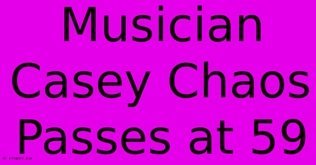 Musician Casey Chaos Passes At 59