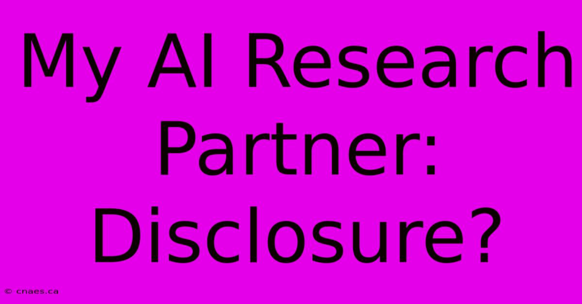 My AI Research Partner: Disclosure?