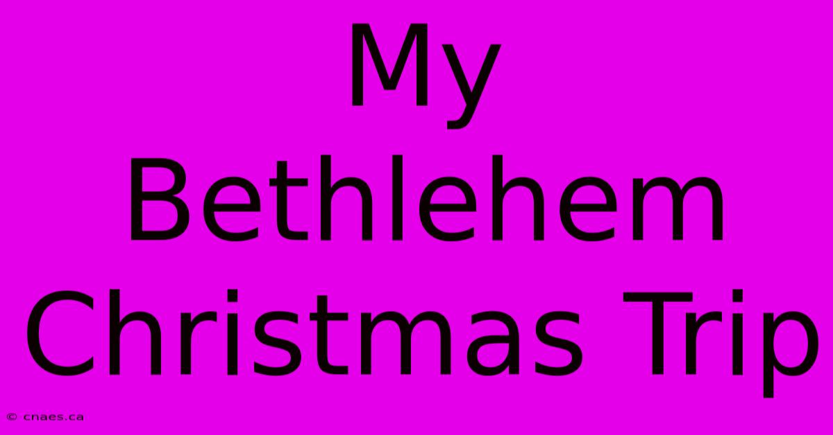 My Bethlehem Christmas Trip