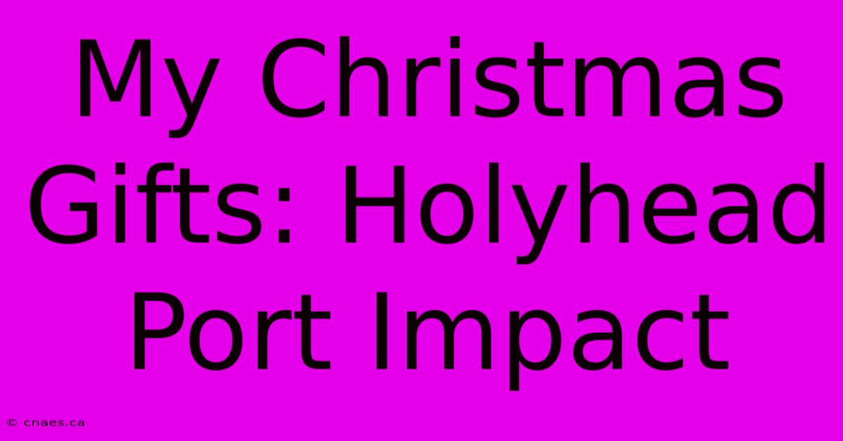 My Christmas Gifts: Holyhead Port Impact