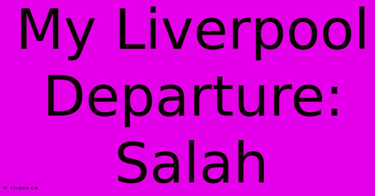 My Liverpool Departure: Salah