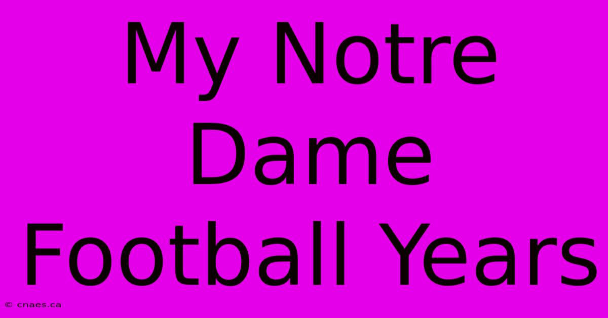 My Notre Dame Football Years