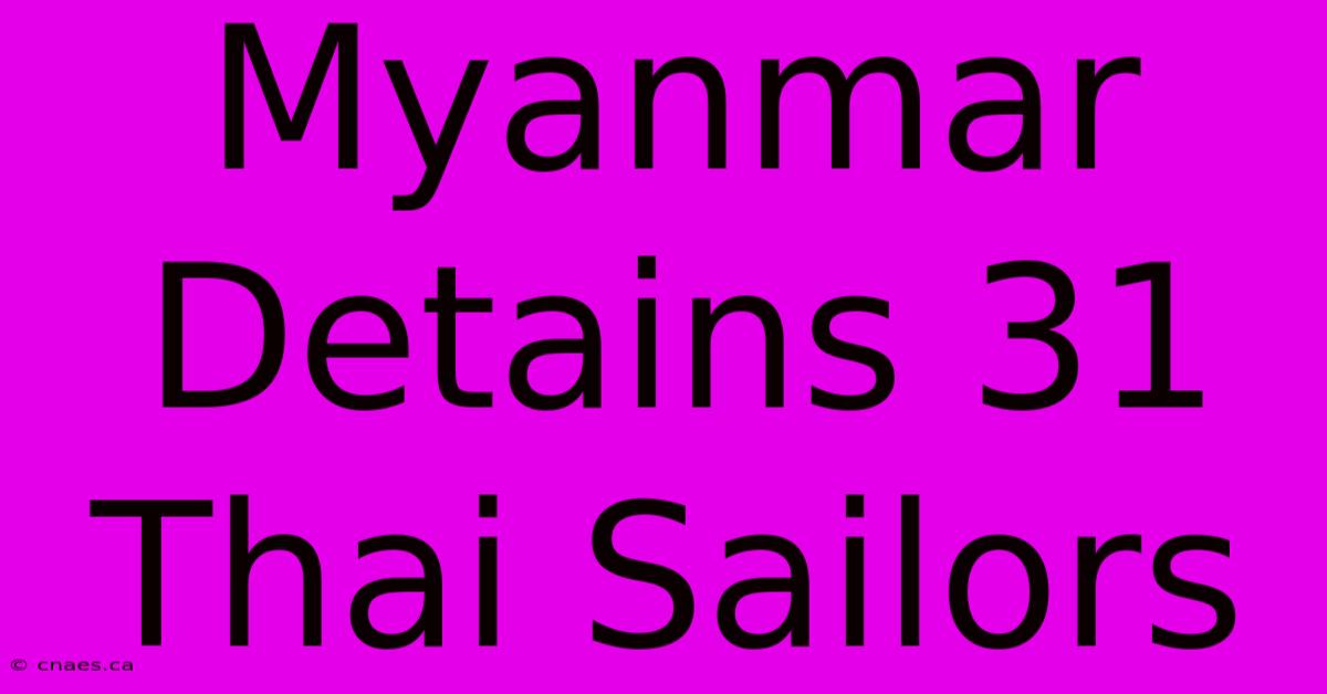 Myanmar Detains 31 Thai Sailors