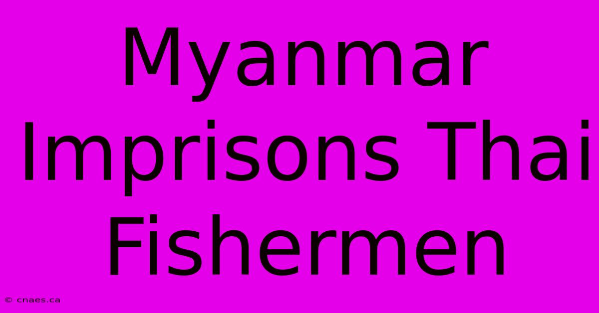 Myanmar Imprisons Thai Fishermen