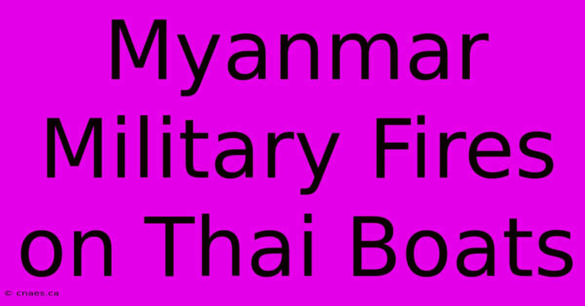 Myanmar Military Fires On Thai Boats