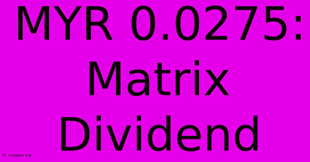 MYR 0.0275: Matrix Dividend