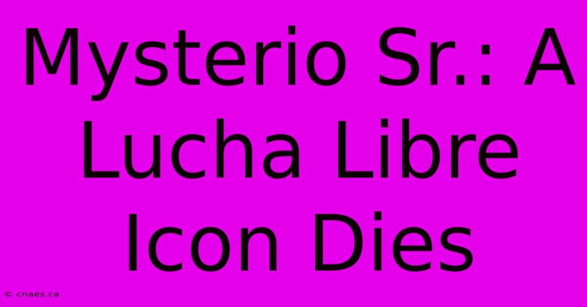 Mysterio Sr.: A Lucha Libre Icon Dies