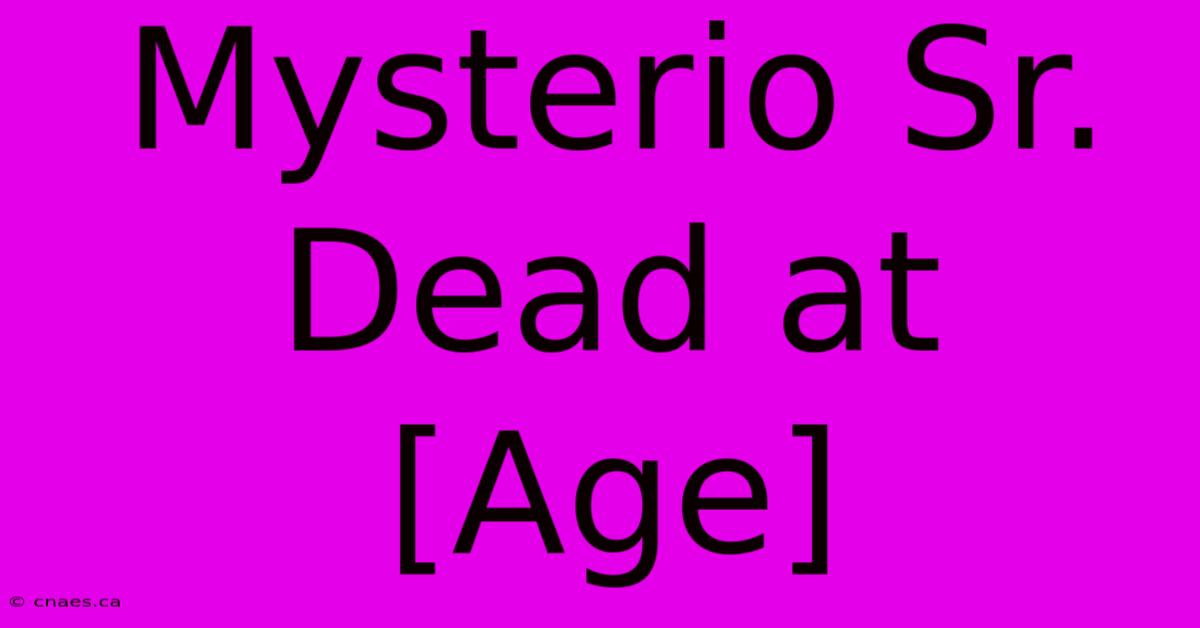 Mysterio Sr. Dead At [Age]